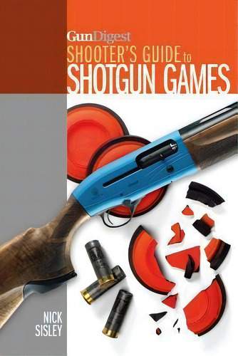 Gun Digest Shooter's Guide To Shotgun Games, De Nick Sisley., Vol. 1. Editorial F&w Publications Inc, Tapa Blanda En Inglés