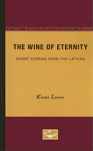 The Wine Of Eternity: Short Stories From The Latvian, De Lesins, Knuts. Editorial Univ Of Minnesota Pr, Tapa Blanda En Inglés