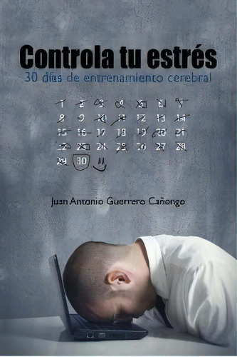 Controla Tu Estrãâ©s,en 30 Dias Con Entrenamiento Cerebral, De Guerrero Cañongo Antonio. Editorial Ediciones Corona Borealis En Español
