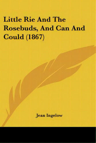 Little Rie And The Rosebuds, And Can And Could (1867), De Ingelow, Jean. Editorial Kessinger Pub Llc, Tapa Blanda En Inglés