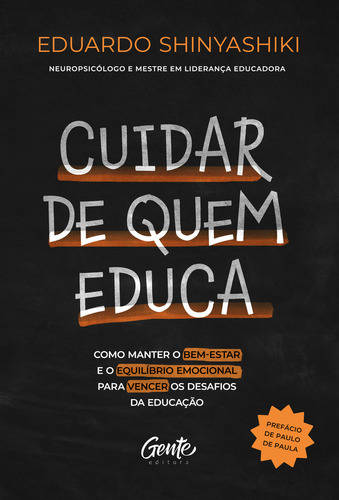 Cuidar de quem educa: Como manter o bem-estar e o equilíbrio emocional para vencer os desafios da educação, de Eduardo Shinyashiki. Editora Gente, capa mole em português, 2023