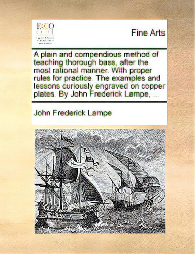 A Plain And Compendious Method Of Teaching Thorough Bass, After The Most Rational Manner. With Pr..., De Lampe, John Frederick., Vol. 1. Editorial Gale Ecco Print Ed, Tapa Blanda En Inglés