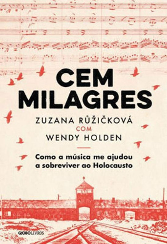 Cem Milagres: Como A Música Me Ajudou A Sobreviver Ao Holocausto, De Holden, Wendy / Ruzickova, Zuzana. Editora Globo Livros, Capa Mole Em Português