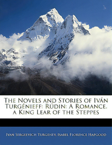 The Novels And Stories Of Ivan Turgenieff: Rudin: A Romance. A King Lear Of The Steppes, De Turgenev, Ivan Sergeevich. Editorial Nabu Pr, Tapa Blanda En Inglés