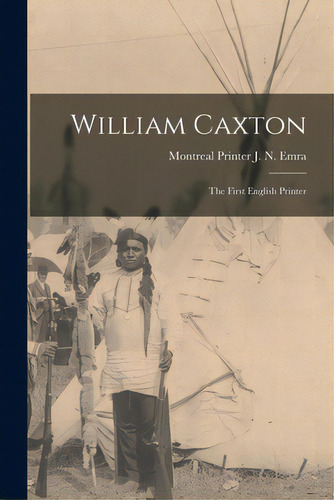 William Caxton; The First English Printer, De Emra, J. N. Printer. Editorial Legare Street Pr, Tapa Blanda En Inglés