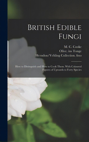 British Edible Fungi: How To Distinguish And How To Cook Them. With Coloured Figures Of Upwards T..., De Cooke, M. C. (mordecai Cubitt) B. 1825. Editorial Legare Street Pr, Tapa Dura En Inglés
