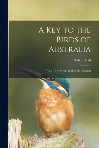 A Key To The Birds Of Australia: With Their Geographical Distribution, De Hall, Robert. Editorial Legare Street Pr, Tapa Blanda En Inglés
