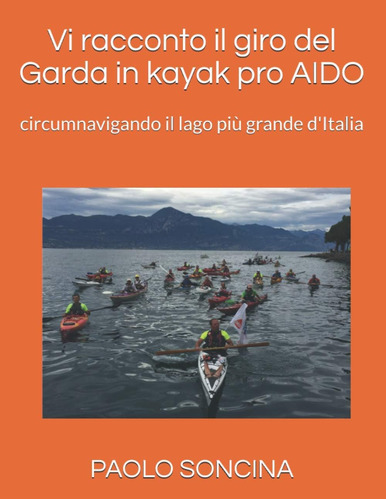 Libro: Vi Racconto Il Giro Del Garda In Kayak Pro Aido: Circ