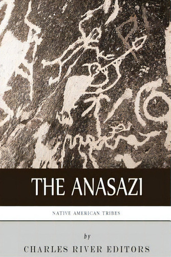 Native American Tribes: The History And Culture Of The Anasazi (ancient Pueblo), De Charles River Editors. Editorial Createspace, Tapa Blanda En Inglés