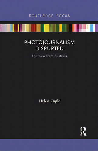 Photojournalism Disrupted: The View From Australia, De Caple, Helen. Editorial Routledge, Tapa Blanda En Inglés