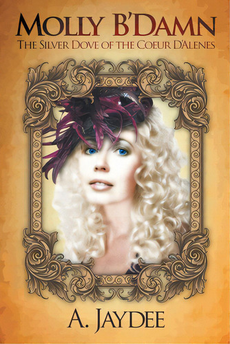 Molly B'damn: The Silver Dove Of The Coeur D'alenes, De Jaydee, A.. Editorial Covenant Books, Tapa Blanda En Inglés