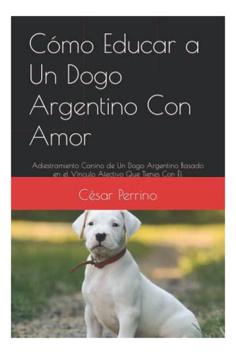 Libro : Como Educar A Un Dogo Argentino Con Amor... 