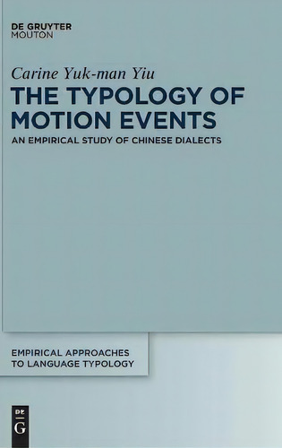 The Typology Of Motion Events : An Empirical Study Of Chinese Dialects, De Carine Yuk-man Yiu. Empirical Approaches To Language Typology, Vol. 1. Editorial De Gruyter, Tapa Dura En Inglés