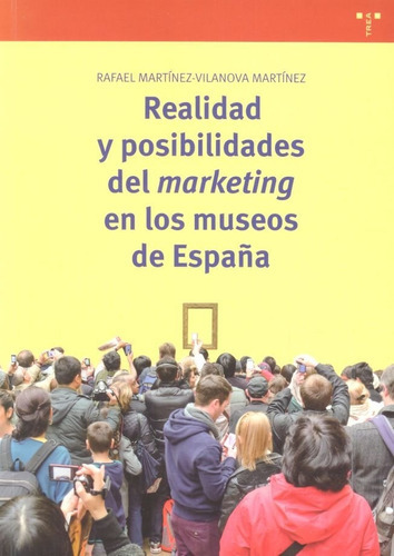 Realidad Y Posibilidades Del Marketing En Los Museos De Espaãâ±a, De Martínez-vilanova Martínez, Rafael. Editorial Ediciones Trea, S.l., Tapa Blanda En Español