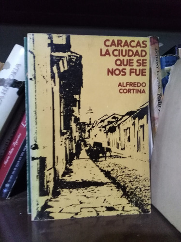 Caracas La Ciudad Que Se Nos Fue - Alfredo Cortina