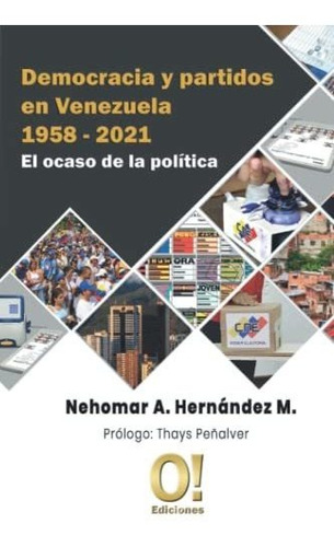 Democracia Y Partidos En Venezuela 1958 - 2021: El Ocaso De 
