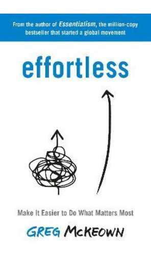 Effortless : Make It Easier To Do What Matters Most: The Ins