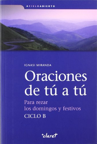 Oraciones De Tu A Tu Ciclo B: Para Rezar Los Domingos Y Fest