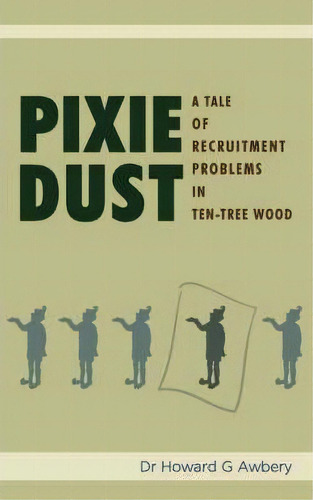 Pixie Dust : A Tale Of Recruitment Problems In Ten-tree Wood, De Howard G. Awbery. Editorial New Generation Publishing, Tapa Blanda En Inglés
