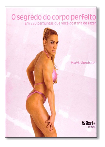 Segredo Do Corpo Perfeito, O Em 220 Perguntas Que Voce Gostaria De Fazer, De Valeria Aprobato. Editora Phorte Em Português