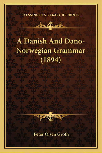 A Danish And Dano-norwegian Grammar (1894), De Groth, Peter Olsen. Editorial Kessinger Pub Llc, Tapa Blanda En Inglés