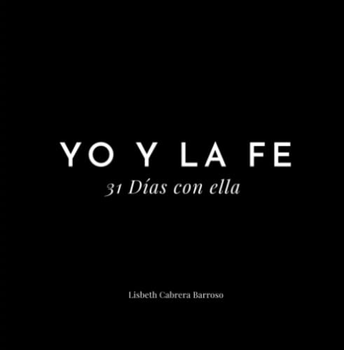 Yo Y La Fe: 31 Dias Con Ella (spanish Edition)