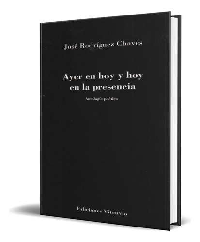 Ayer En Hoy Y Hoy En La Presencia, De Jose Rodriguez Chaves. Editorial Vitruvio, Tapa Blanda En Español, 2017