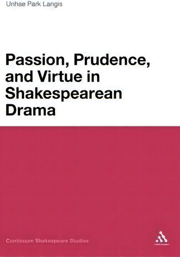 Passion, Moderation And Virtue In Shakespearean Drama, De Unhae Park Langis. Editorial Continuum Publishing Corporation, Tapa Dura En Inglés