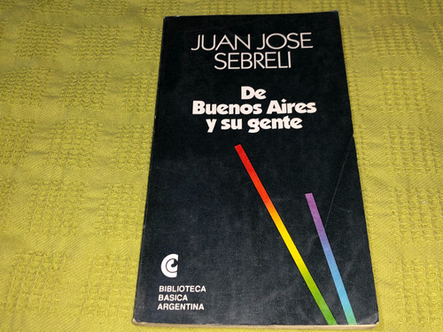 De Buenos Aires Y Su Gente - Juan Jose Sebreli - Ceal