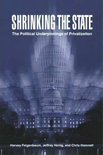 Shrinking The State : The Political Underpinnings Of Privatization, De Harvey Feigenbaum. Editorial Cambridge University Press, Tapa Blanda En Inglés