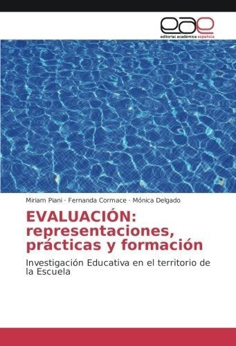 Evaluacion Representaciones, Practicas Y Formacion., De Piani, Mir. Editorial Academica Española En Español