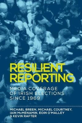 Resilient Reporting : Media Coverage Of Irish Elections S...