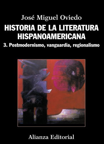 Historia de la literatura hispanoamericana: 3. Postmodernismo, Vanguardia, Regionalismo, de Oviedo, José Miguel. Editorial Alianza, tapa blanda en español, 2012