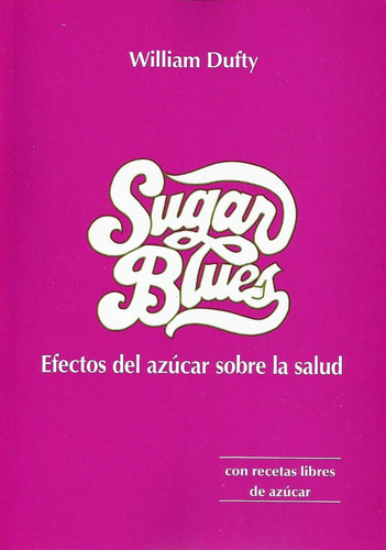 Sugar Blues: Efectos Del Azúcar Sobre La Salud, De William Dufty. Editorial Publicaciones Gea, Tapa Blanda, Edición Primera Edición En Español, 2013