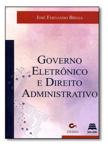 Governo Eletrônico e Direito Administrativo, de José Fernando Brega. Editora GAZETA JURIDICA, capa mole em português