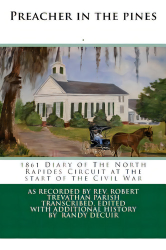 Preacher In The Pines: 1861 Diary Of The North Rapides Circuit At The Start Of The Civil War, De Decuir, Randy Paul. Editorial Createspace, Tapa Blanda En Inglés