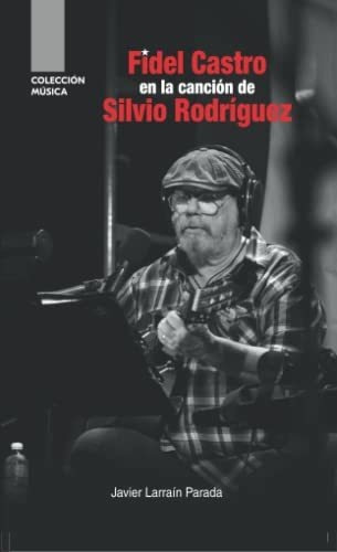 Libro : Fidel Castro En La Cancion De Silvio Rodriguez -...