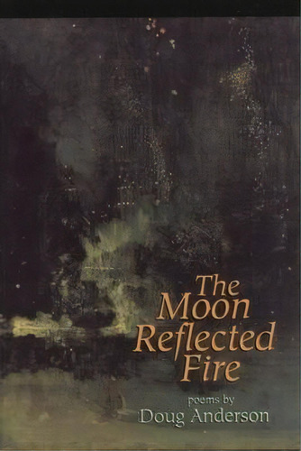 The Moon Reflected Fire: Poems, De Doug Anderson. Editorial Alicejamesbooks, Tapa Blanda En Inglés
