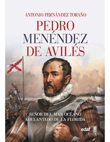 Pedro Menéndez De Avilés. Señor Del Mar Océano