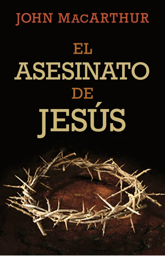 El Asesinato De Jesús, John Macarthur