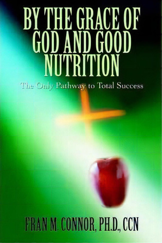 By The Grace Of God And Good Nutrition, De Fran M Nor. Editorial Iuniverse, Tapa Dura En Inglés