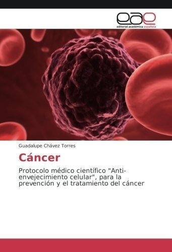 Cancer Protocolo Medico Cientifico..., de Chávez Torres, Guadalupe. Editorial Academica Espanola en español