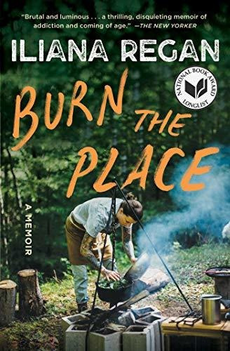 Book : Burn The Place A Memoir - Regan, Iliana