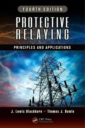 Protective Relaying : Principles And Applications, Fourth Edition, De J. Lewis Blackburn. Editorial Taylor & Francis Inc, Tapa Dura En Inglés, 2014