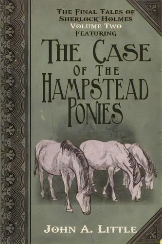 The Final Tales Of Sherlock Holmes: The Hampstead Ponies Volume 2, De John A. Little. Editorial Mx Publishing, Tapa Blanda En Inglés