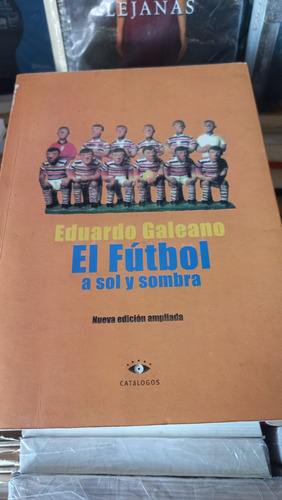 El Futbol A Sol Y Sombra  Eduardo Galeano  Ed Catálogos