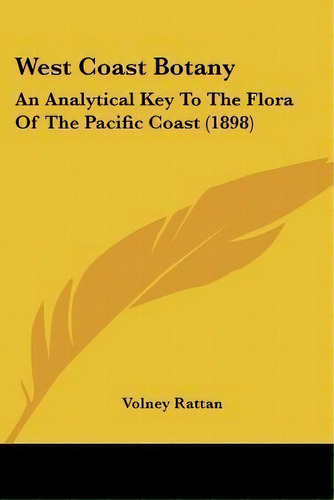 West Coast Botany : An Analytical Key To The Flora Of The Pacific Coast (1898), De Volney Rattan. Editorial Kessinger Publishing, Tapa Blanda En Inglés