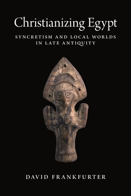 Libro Christianizing Egypt: Syncretism And Local Worlds I...