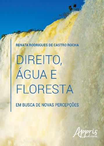 Direito, àgua e floresta: em busca de novas percepções, de Rocha, Renata Rodrigues De Castro. Appris Editora e Livraria Eireli - ME, capa mole em português, 2016