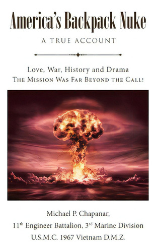 America's Backpack Nuke: A True Account: Love, War, History And Drama - The Mission Was Far Beyon..., De Chapanar, Michael P.., Vol. 1. Editorial Page Pub Inc, Tapa Blanda En Inglés